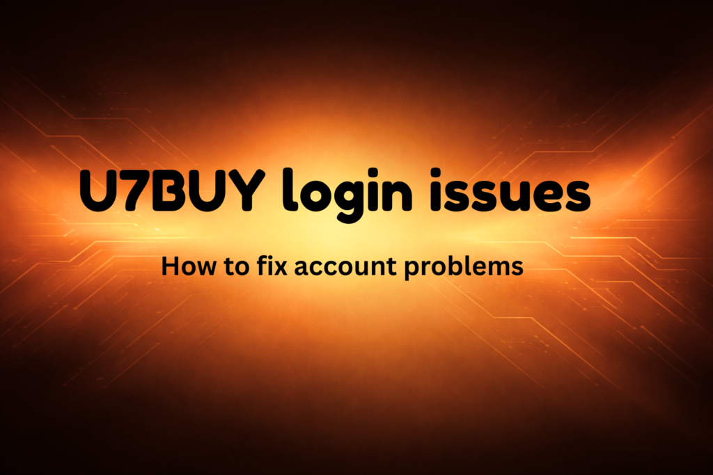 U7BUY Login Issues How to Fix Account Problems Guide